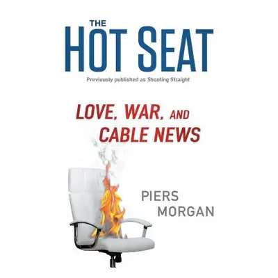 "The Hot Seat: Love, War, and Cable News" - "" ("Morgan Piers")(Paperback)