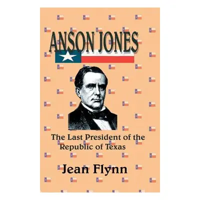 "Anson Jones: The Last President of the Republic of Texas" - "" ("Flynn Jean")(Paperback)