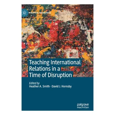 "Teaching International Relations in a Time of Disruption" - "" ("Smith Heather a.")(Pevná vazba