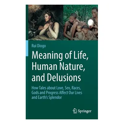 "Meaning of Life, Human Nature, and Delusions: How Tales about Love, Sex, Races, Gods and Progre