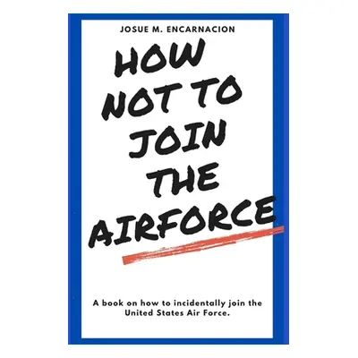 "How-Not-To-Join-The-AirForce" - "" ("Encarnacion Josue M.")(Paperback)