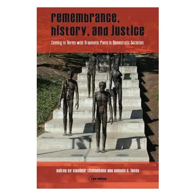 "Remembrance, History, and Justice: Coming to Terms with Traumatic Pasts in Democratic Societies