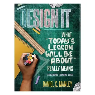 "Design It: What Today's Lesson Will Be About... Really Means" - "" ("Manley Daniel C.")(Paperba