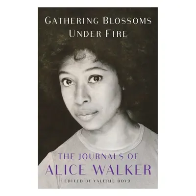 "Gathering Blossoms Under Fire: The Journals of Alice Walker, 1965-2000" - "" ("Walker Alice")(P