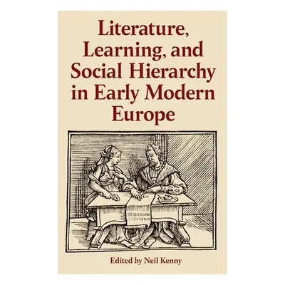 "Literature, Learning, and Social Hierarchy in Early Modern Europe" - "" ("Kenny Neil")(Pevná va