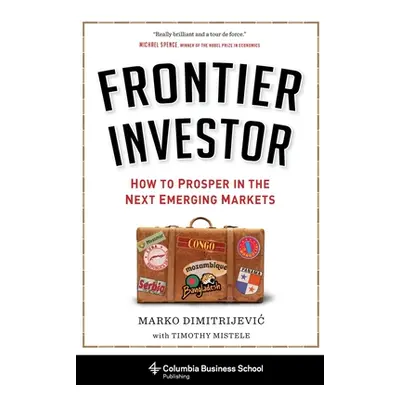 "Frontier Investor: How to Prosper in the Next Emerging Markets" - "" ("Dimitrijevic Marko")(Pev