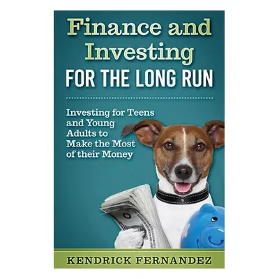 "Finance and Investing for the Long Run: Investing for Young Adults to Make the Most of Their Mo