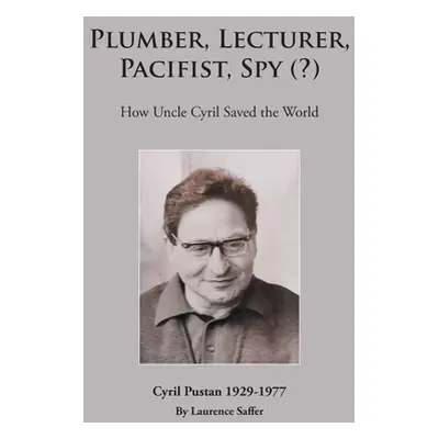 "Plumber, Lecturer, Pacifist, Spy (?): How Uncle Cyril Saved the World" - "" ("Saffer Laurence")