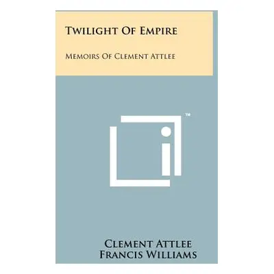 "Twilight Of Empire: Memoirs Of Clement Attlee" - "" ("Attlee Clement")(Paperback)