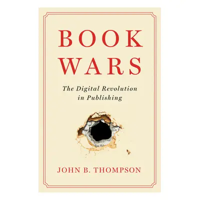 "Book Wars: The Digital Revolution in Publishing" - "" ("Thompson John B.")(Paperback)