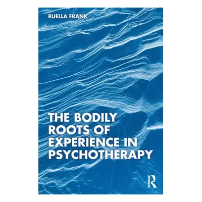 "The Bodily Roots of Experience in Psychotherapy" - "" ("Frank Ruella")(Paperback)