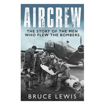 "Aircrew: Dramatic, First-Hand Accounts from World War 2 Bomber Pilots and Crew" - "" ("Lewis Br