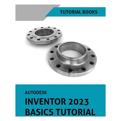 "Autodesk Inventor 2023 Basics Tutorial" - "" ("Tutorial Books")(Paperback)