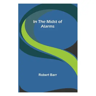 "In the Midst of Alarms" - "" ("Barr Robert")(Paperback)