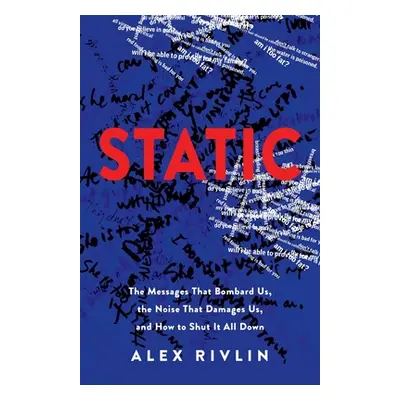 "Static: The Messages That Bombard Us, the Noise That Damages Us, and How to Shut It All Down" -