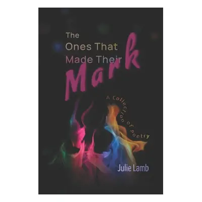 "The Ones That Made Their Mark: A Collection of Poetry" - "" ("Lamb Julie")(Paperback)