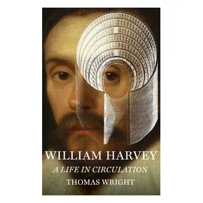 "William Harvey: A Life in Circulation" - "" ("Wright Thomas")(Pevná vazba)