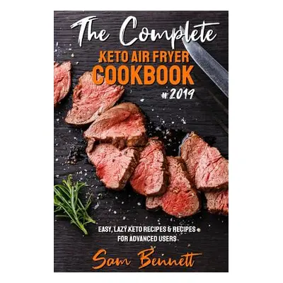 "The Complete Keto Air Fryer Cookbook #2019: Easy, Lazy Keto Recipes & Recipes for Advanced User