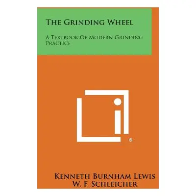 "The Grinding Wheel: A Textbook of Modern Grinding Practice" - "" ("Lewis Kenneth Burnham")(Pape