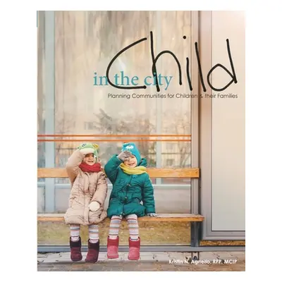 "Child in the City: Planning Communities for Children and their Families" - "" ("Agnello Kristin