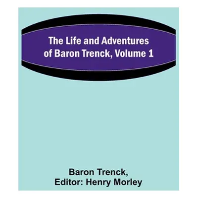 "The Life and Adventures of Baron Trenck, Volume 1" - "" ("Trenck Baron")(Paperback)