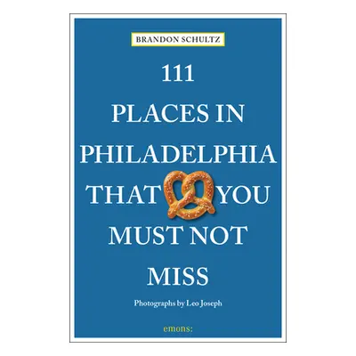 "111 Places in Philadelphia That You Must Not Miss" - "" ("Schultz Brandon")(Paperback)