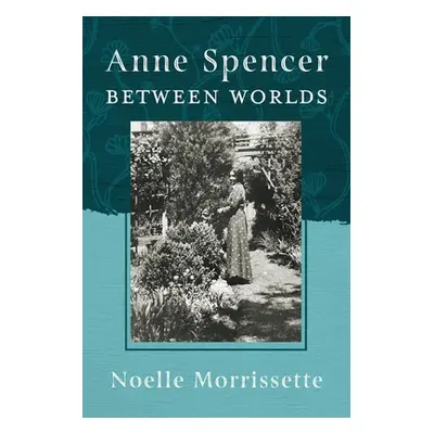 "Anne Spencer Between Worlds" - "" ("Morrissette Noelle")(Paperback)