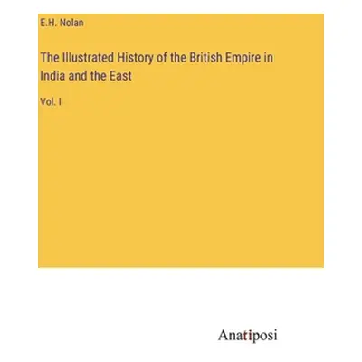 "The Illustrated History of the British Empire in India and the East: Vol. I" - "" ("Nolan E. H.