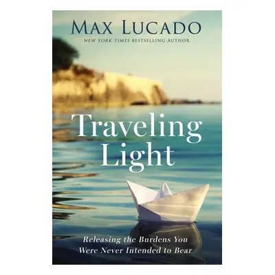 "Traveling Light: Releasing the Burdens You Were Never Intended to Bear" - "" ("Lucado Max")(Pev