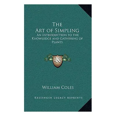 "The Art of Simpling: An Introduction to the Knowledge and Gathering of Plants" - "" ("Coles Wil