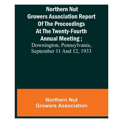 "Northern Nut Growers Association Report of the Proceedings at the Twenty-Fourth Annual Meeting;