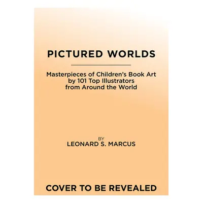 "Pictured Worlds: Masterpieces of Children's Book Art by 101 Essential Illustrators from Around 