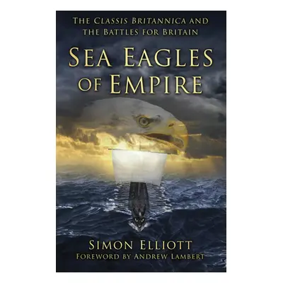 "Sea Eagles of Empire: The Classis Britannica and the Battles for Britain" - "" ("Elliott Simon"