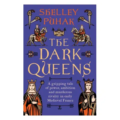 "Dark Queens" - "A gripping tale of power, ambition and murderous rivalry in early medieval Fran