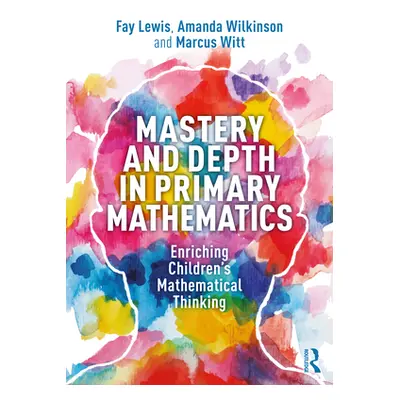 "Mastery and Depth in Primary Mathematics: Enriching Children's Mathematical Thinking" - "" ("Le