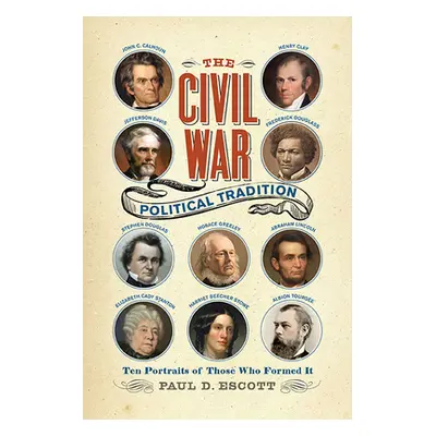 "The Civil War Political Tradition: Ten Portraits of Those Who Formed It" - "" ("Escott Paul D."