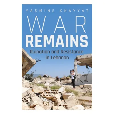 "War Remains: Ruination and Resistance in Lebanon" - "" ("Khayyat Yasmine")(Paperback)