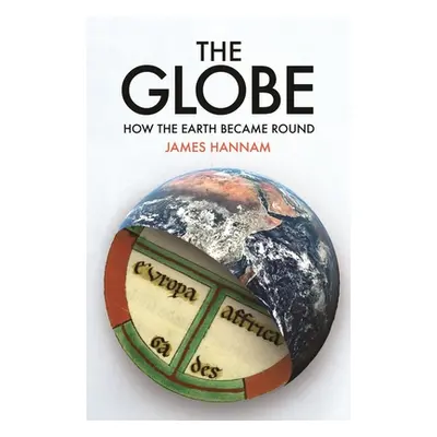 "The Globe: How the Earth Became Round" - "" ("Hannam James")(Pevná vazba)