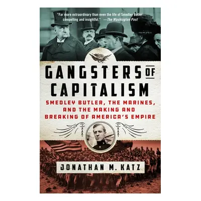 "Gangsters of Capitalism: Smedley Butler, the Marines, and the Making and Breaking of America's 