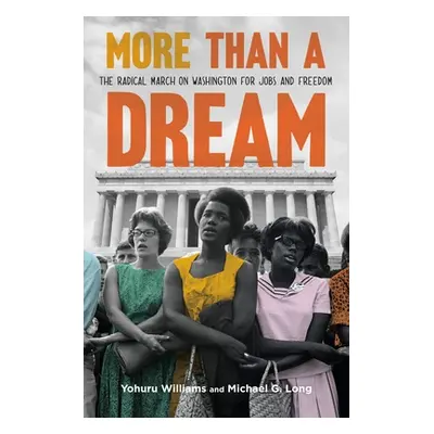 "More Than a Dream: The Radical March on Washington for Jobs and Freedom" - "" ("Williams Yohuru