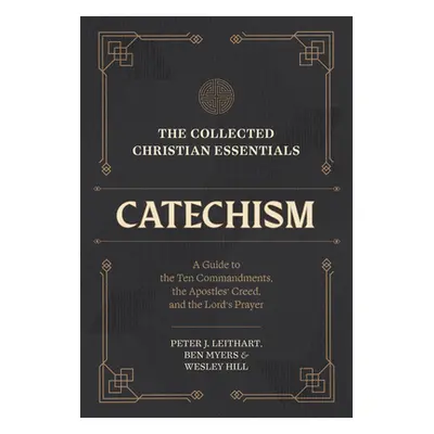 "The Collected Christian Essentials: Catechism: A Guide to the Ten Commandments, the Apostles' C