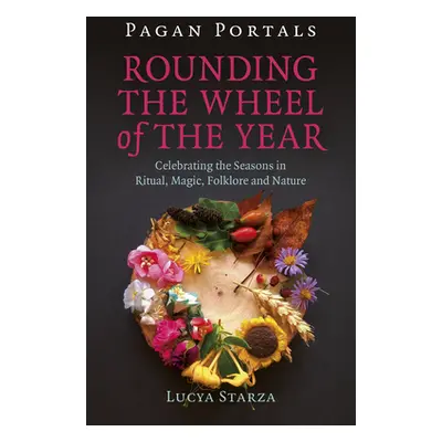 "Pagan Portals - Rounding the Wheel of the Year: Celebrating the Seasons in Ritual, Magic, Folkl