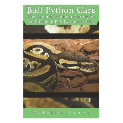 "Ball Python Care: The Complete Guide to Caring for and Keeping Ball Pythons as Pets" - "" ("Jon