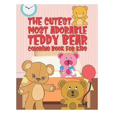 "The Cutest Most Adorable Teddy Bear Coloring Book For Kids: 25 Fun Designs For Boys And Girls -