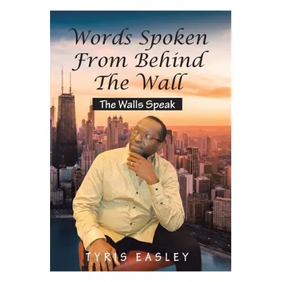 "Words Spoken from Behind the Wall: The Walls Speak" - "" ("Easley Tyris")(Pevná vazba)