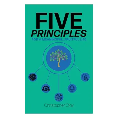 "Five Principles: For a Meaningful, Fruitful Life" - "" ("Clay Christopher")(Pevná vazba)