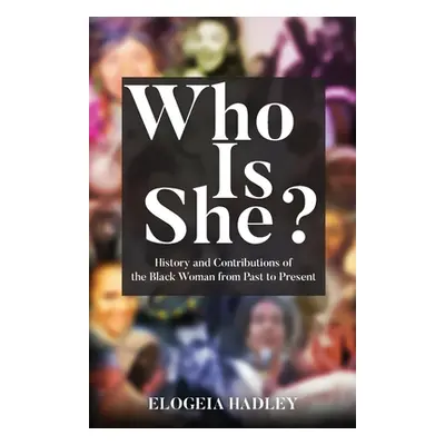 "Who Is She? History and Contributions of the Black Woman from Past to Present" - "" ("Hadley El