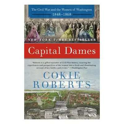 "Capital Dames: The Civil War and the Women of Washington, 1848-1868" - "" ("Roberts Cokie")(Pap