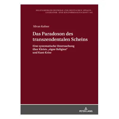 "Das Paradoxon Des Transzendentalen Scheins: Eine Systematische Untersuchung Ueber Kleists Eigne