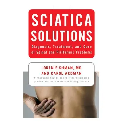 "Sciatica Solutions: Diagnosis, Treatment, and Cure of Spinal and Piriformis Problems" - "" ("Ar